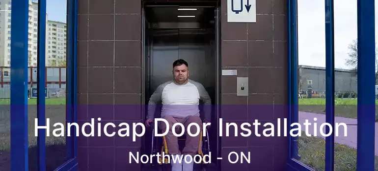  Handicap Door Installation Northwood - ON