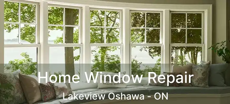 Home Window Repair Lakeview Oshawa - ON