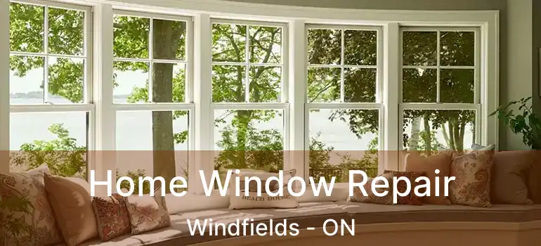 Home Window Repair Windfields - ON