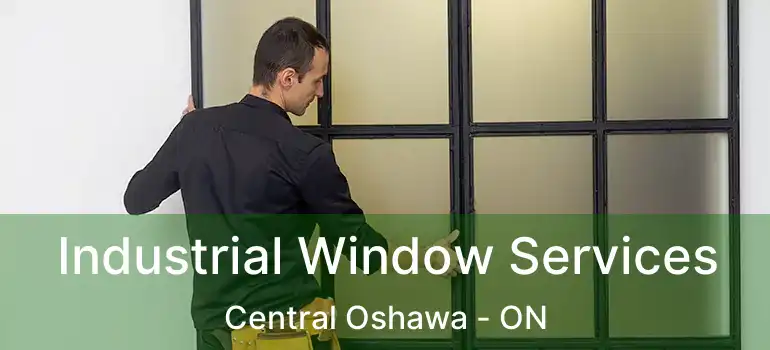 Industrial Window Services Central Oshawa - ON