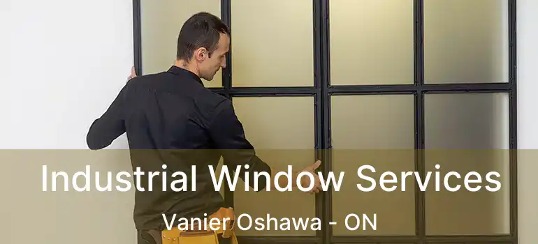 Industrial Window Services Vanier Oshawa - ON