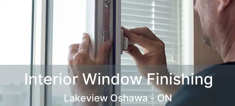  Interior Window Finishing Lakeview Oshawa - ON
