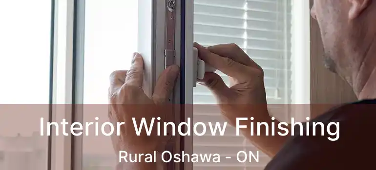 Interior Window Finishing Rural Oshawa - ON