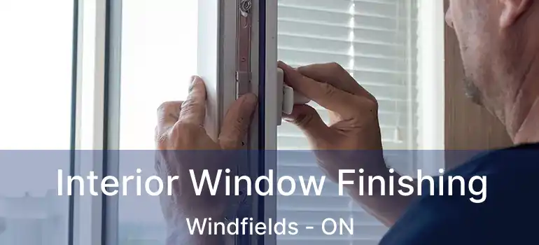  Interior Window Finishing Windfields - ON