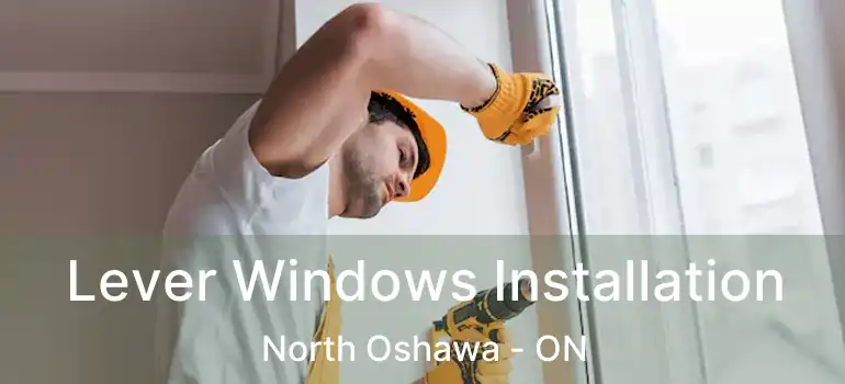  Lever Windows Installation North Oshawa - ON