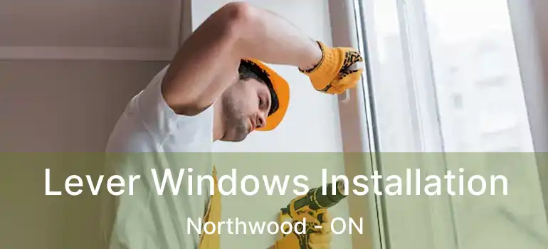  Lever Windows Installation Northwood - ON
