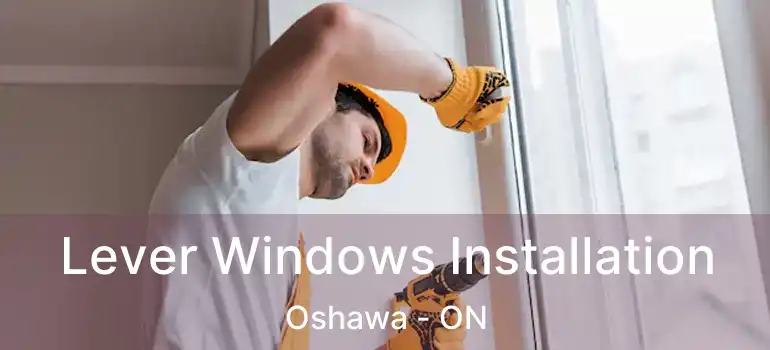 Lever Windows Installation Oshawa - ON