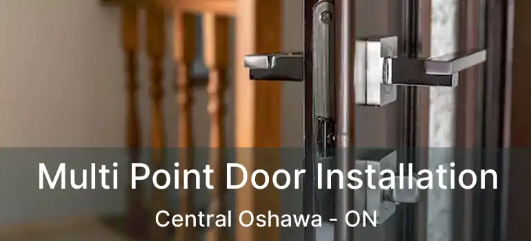  Multi Point Door Installation Central Oshawa - ON