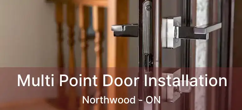  Multi Point Door Installation Northwood - ON