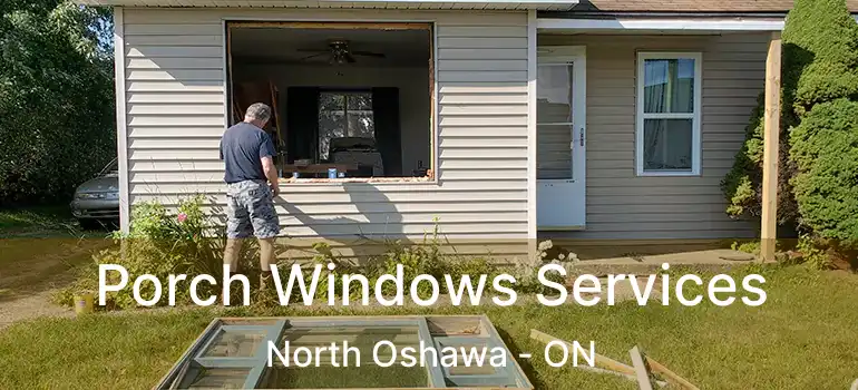 Porch Windows Services North Oshawa - ON