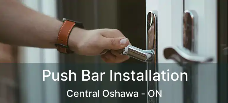 Push Bar Installation Central Oshawa - ON