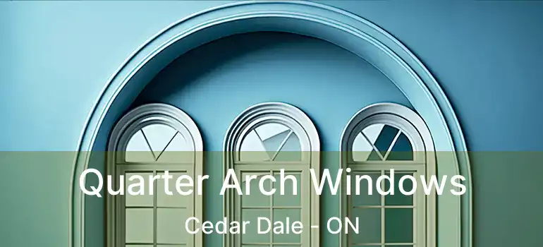 Quarter Arch Windows Cedar Dale - ON