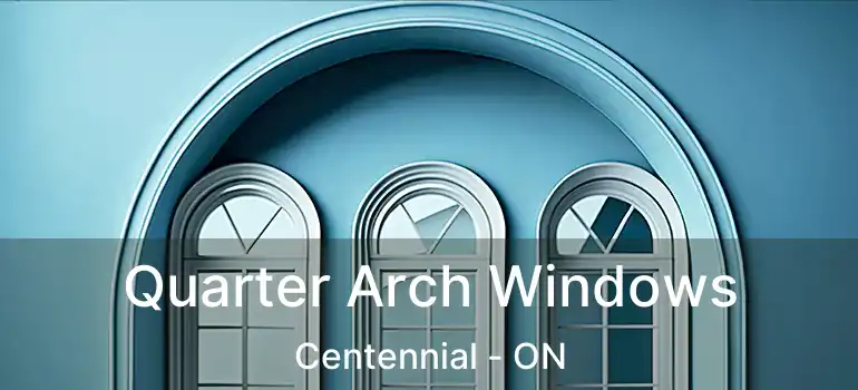  Quarter Arch Windows Centennial - ON