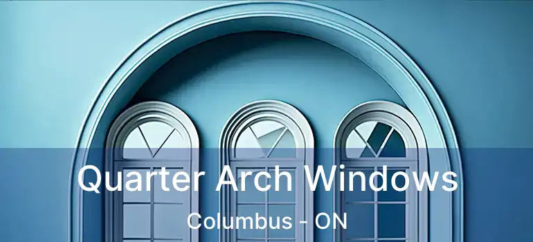  Quarter Arch Windows Columbus - ON