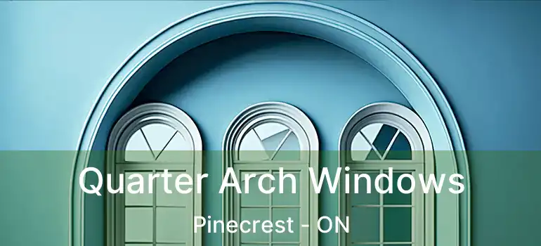  Quarter Arch Windows Pinecrest - ON