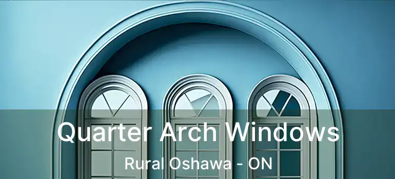 Quarter Arch Windows Rural Oshawa - ON