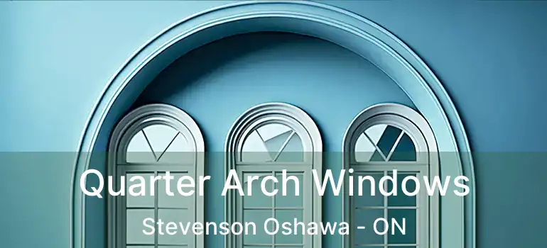  Quarter Arch Windows Stevenson Oshawa - ON