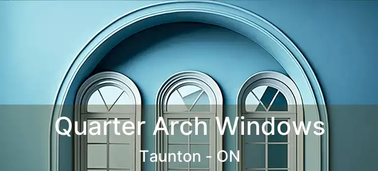  Quarter Arch Windows Taunton - ON