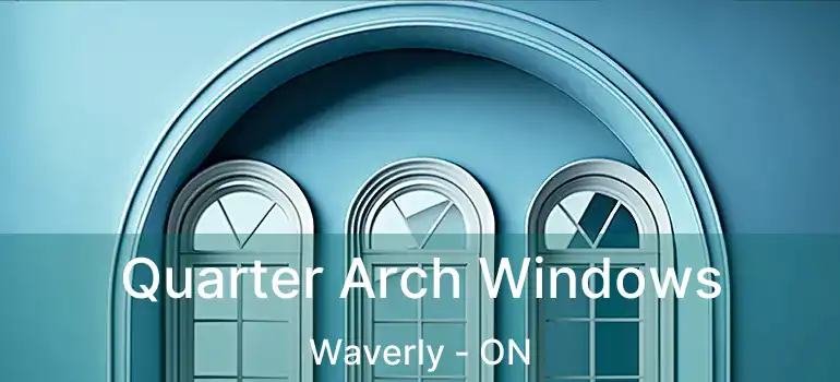 Quarter Arch Windows Waverly - ON