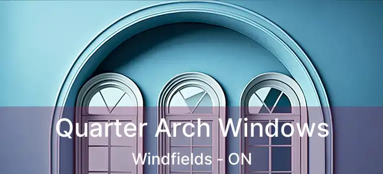  Quarter Arch Windows Windfields - ON