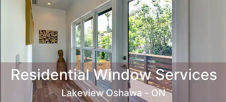 Residential Window Services Lakeview Oshawa - ON