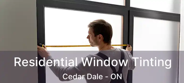 Residential Window Tinting Cedar Dale - ON