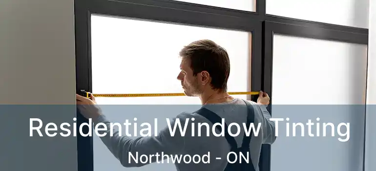 Residential Window Tinting Northwood - ON