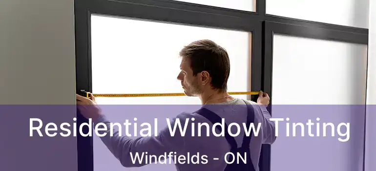 Residential Window Tinting Windfields - ON