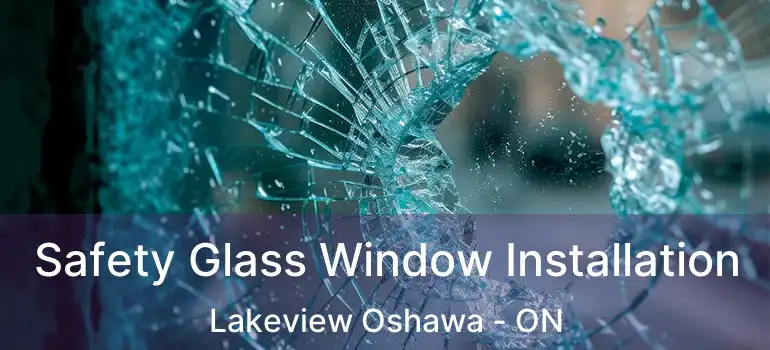 Safety Glass Window Installation Lakeview Oshawa - ON