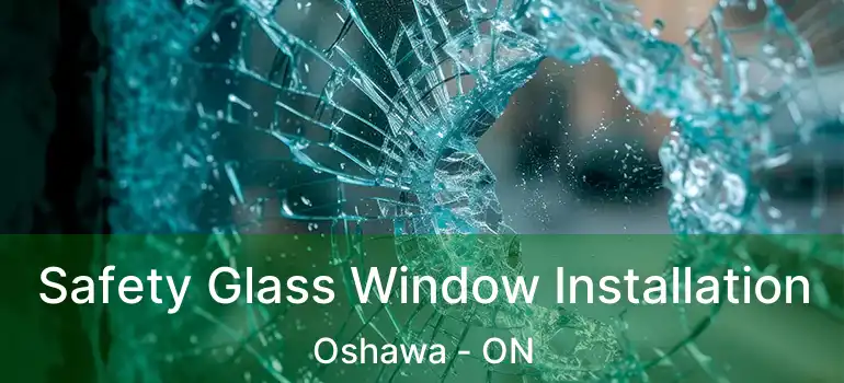Safety Glass Window Installation Oshawa - ON