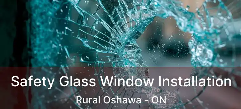 Safety Glass Window Installation Rural Oshawa - ON