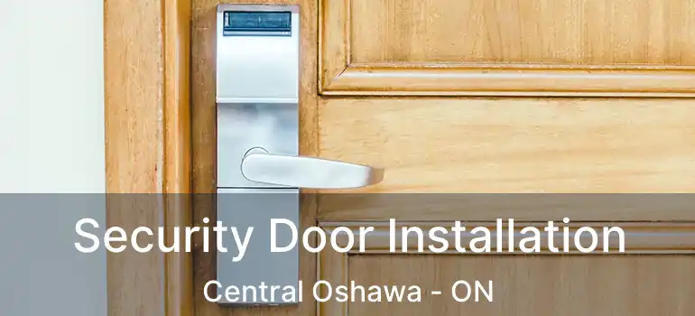 Security Door Installation Central Oshawa - ON