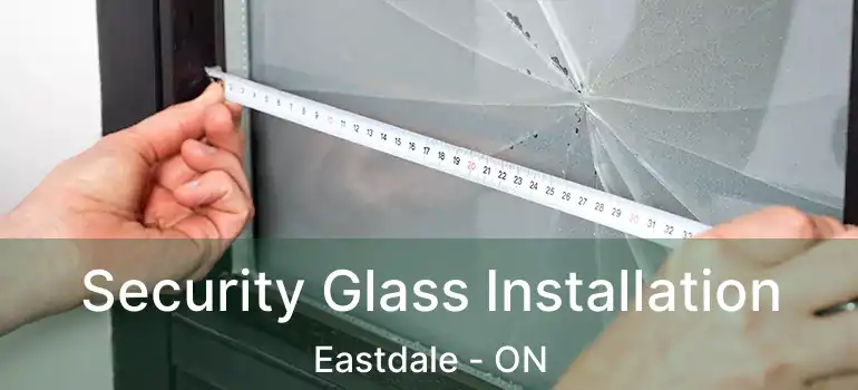  Security Glass Installation Eastdale - ON