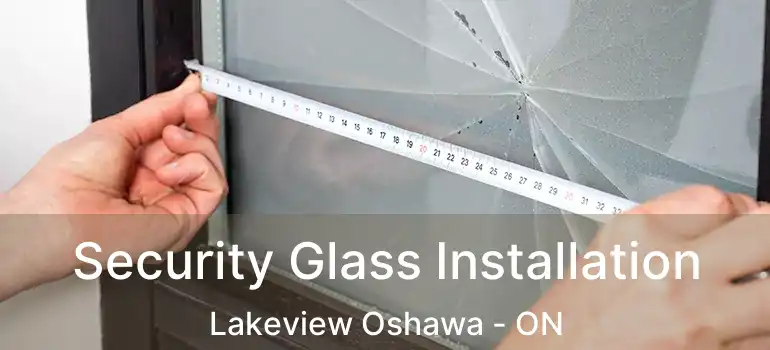 Security Glass Installation Lakeview Oshawa - ON