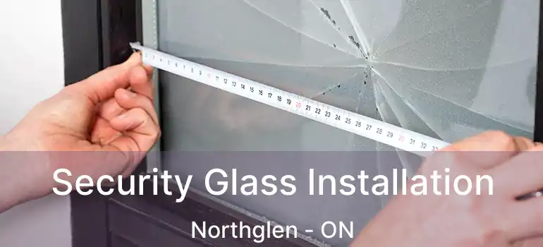Security Glass Installation Northglen - ON