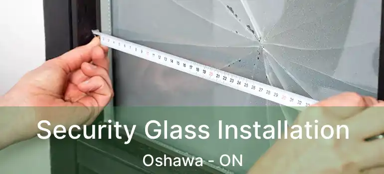  Security Glass Installation Oshawa - ON