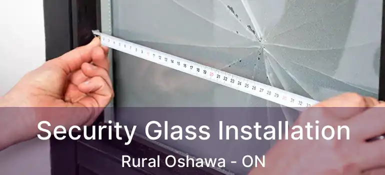  Security Glass Installation Rural Oshawa - ON