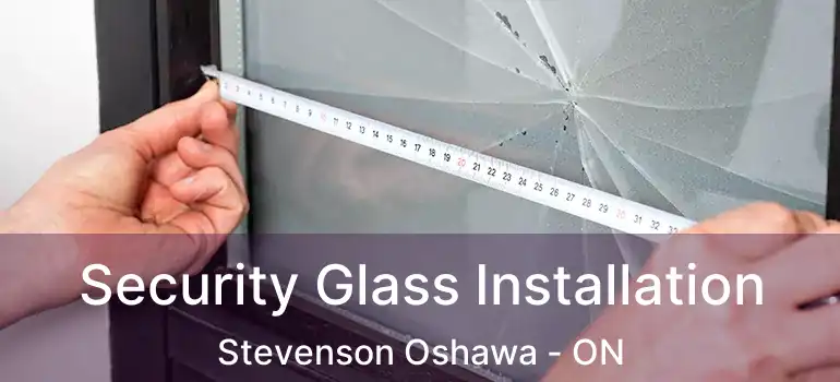 Security Glass Installation Stevenson Oshawa - ON