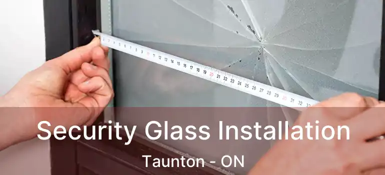 Security Glass Installation Taunton - ON