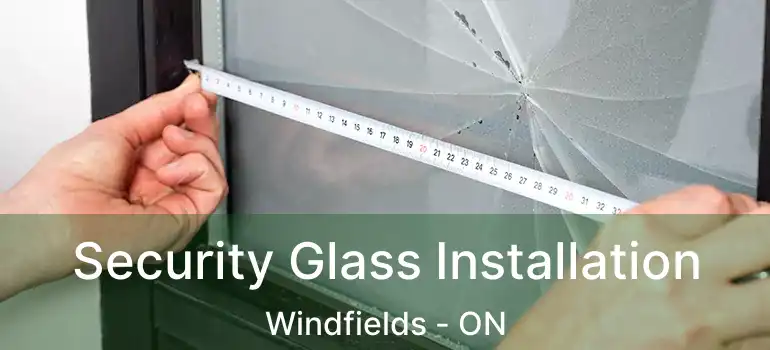 Security Glass Installation Windfields - ON
