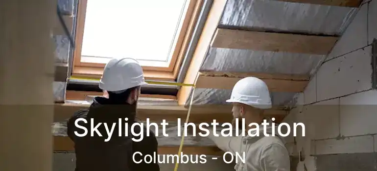 Skylight Installation Columbus - ON
