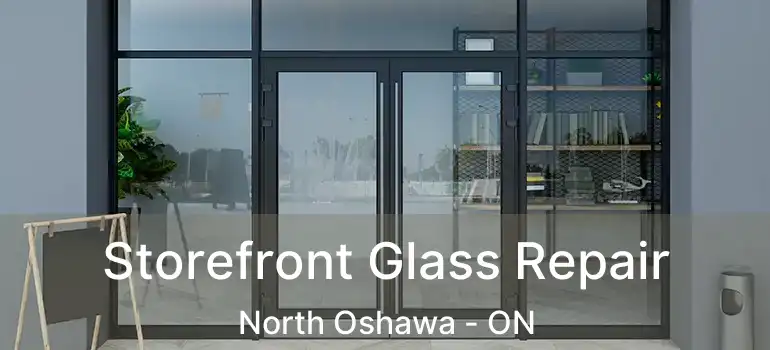  Storefront Glass Repair North Oshawa - ON