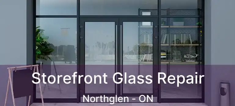  Storefront Glass Repair Northglen - ON