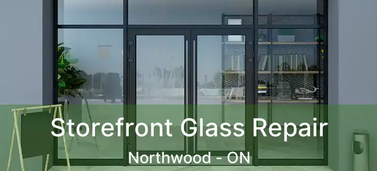  Storefront Glass Repair Northwood - ON