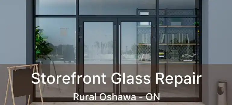  Storefront Glass Repair Rural Oshawa - ON
