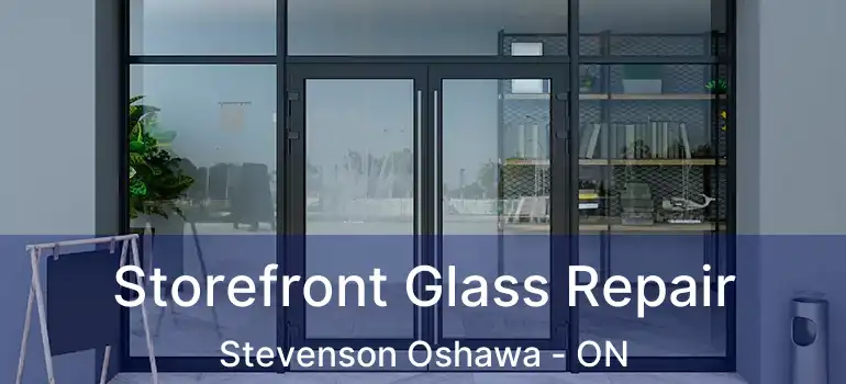  Storefront Glass Repair Stevenson Oshawa - ON