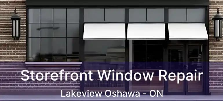 Storefront Window Repair Lakeview Oshawa - ON