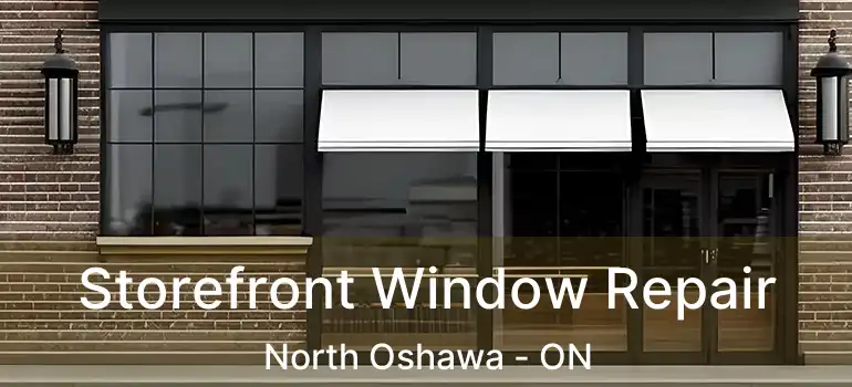  Storefront Window Repair North Oshawa - ON