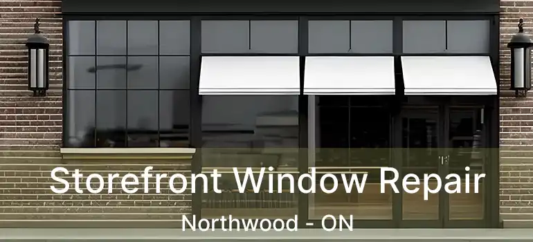  Storefront Window Repair Northwood - ON