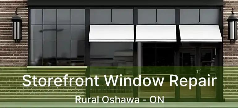  Storefront Window Repair Rural Oshawa - ON